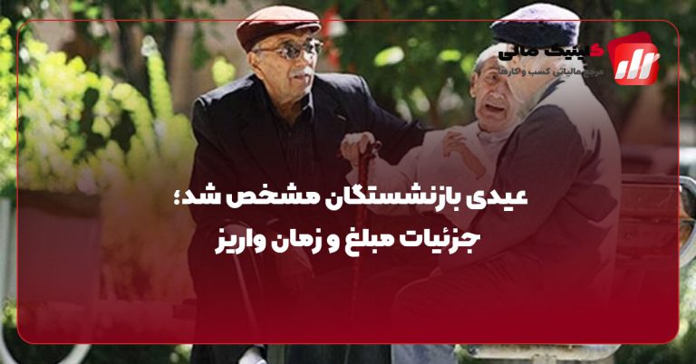 عیدی بازنشستگان مشخص شد؛ جزئیات مبلغ و زمان واریز